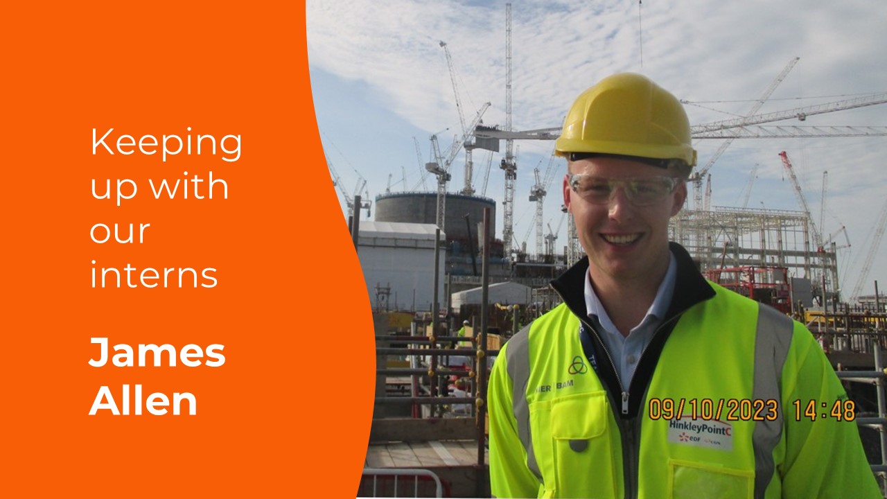 Keeping up with our interns … James Allen joins Kier at Hinkley Point C